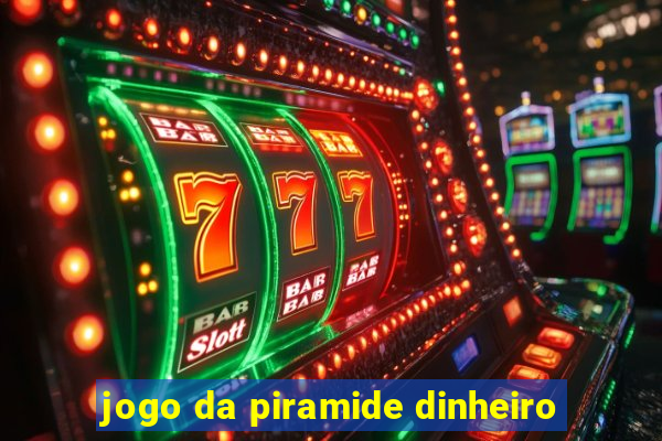 jogo da piramide dinheiro