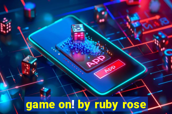 game on! by ruby rose