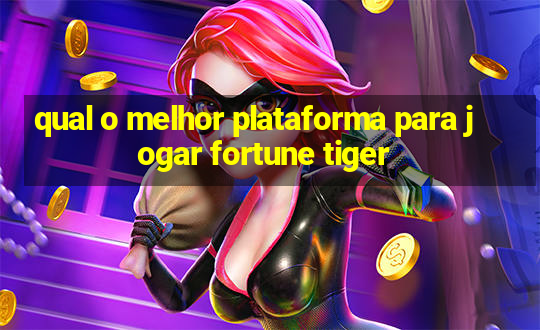 qual o melhor plataforma para jogar fortune tiger