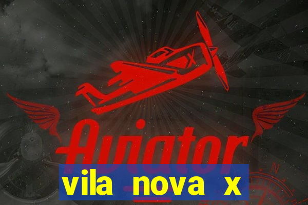 vila nova x botafogo sp