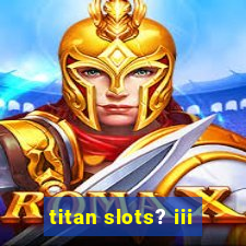 titan slots? iii