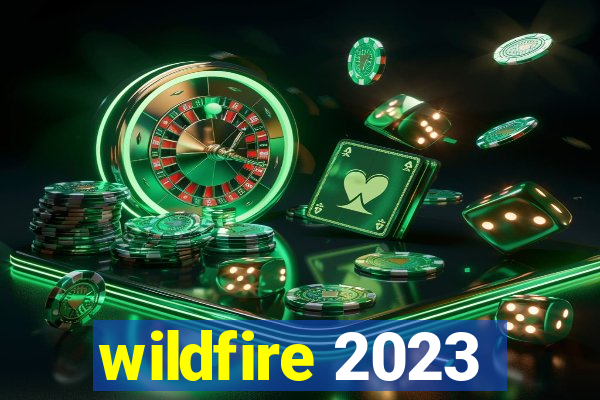 wildfire 2023