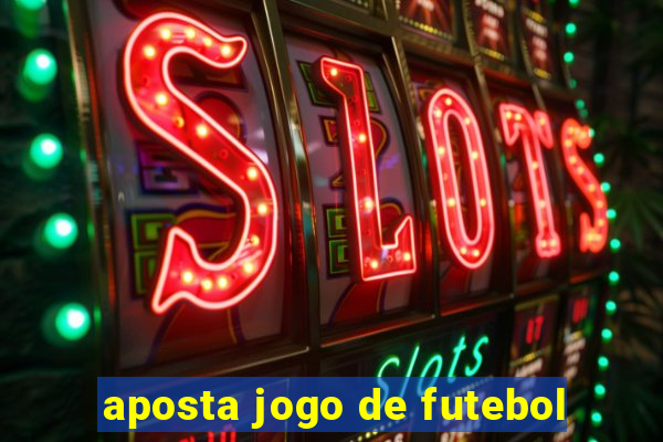 aposta jogo de futebol