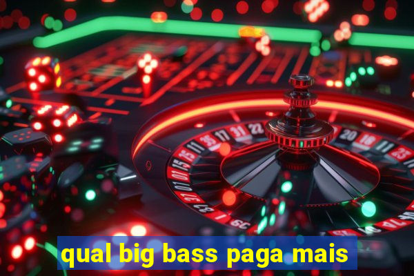 qual big bass paga mais