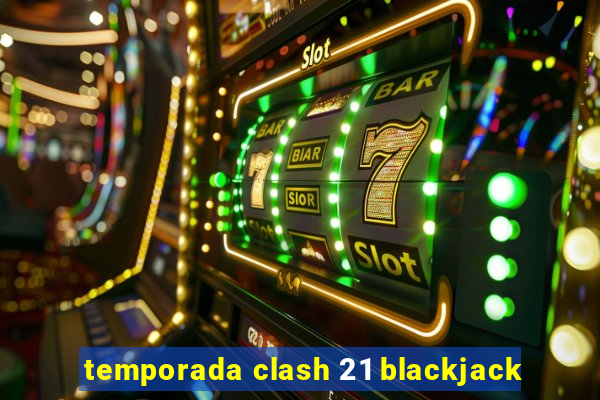 temporada clash 21 blackjack