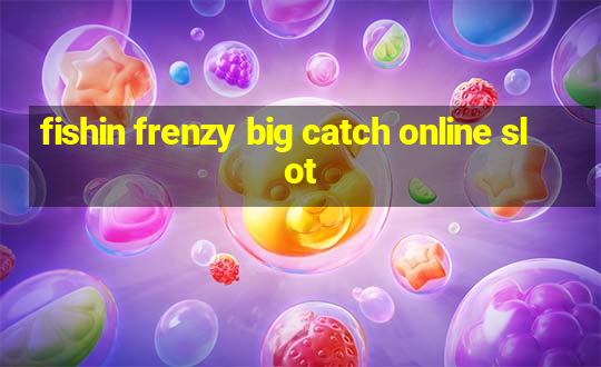 fishin frenzy big catch online slot