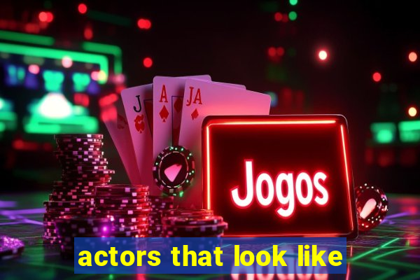 actors that look like