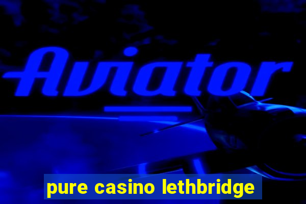 pure casino lethbridge