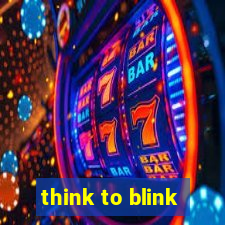 think to blink