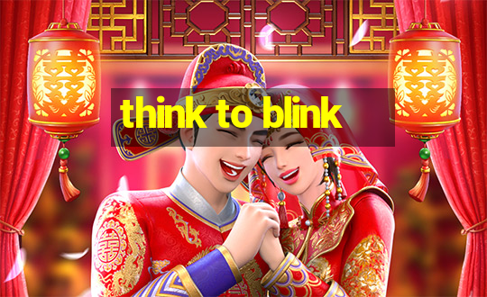 think to blink