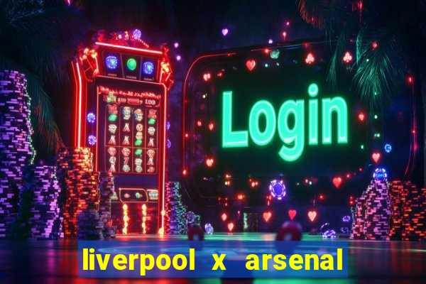 liverpool x arsenal onde assistir