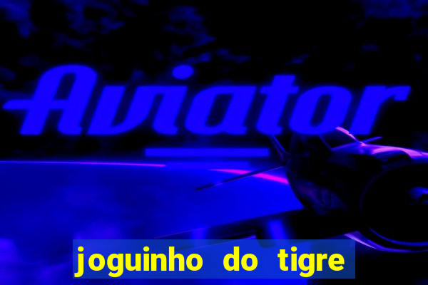 joguinho do tigre que ganha dinheiro