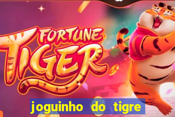 joguinho do tigre que ganha dinheiro