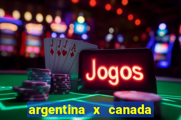 argentina x canada ao vivo