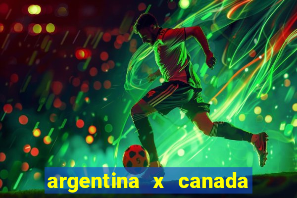 argentina x canada ao vivo