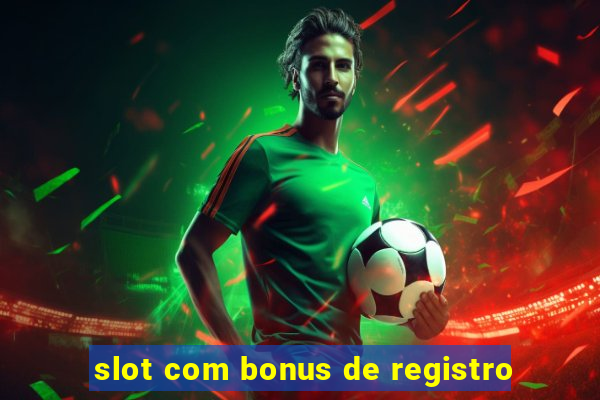 slot com bonus de registro