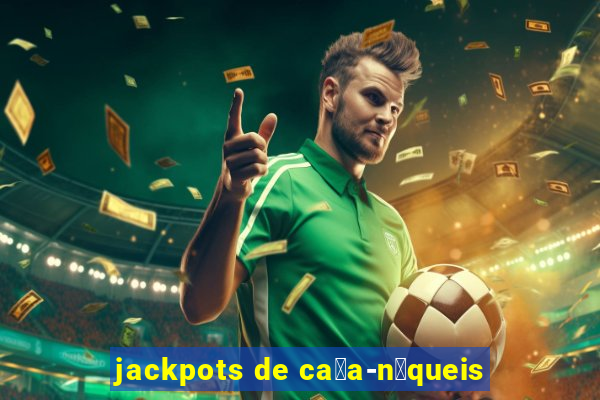 jackpots de ca莽a-n铆queis