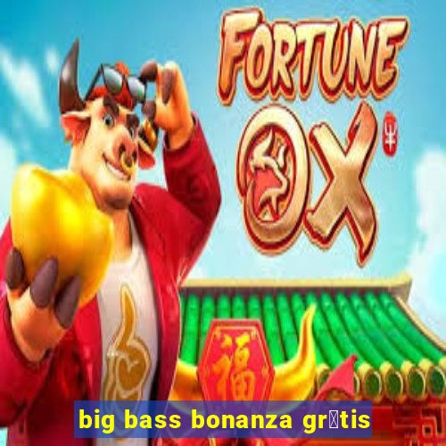 big bass bonanza gr谩tis