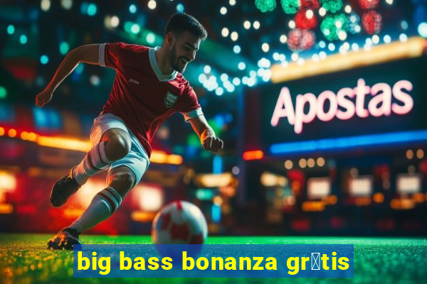 big bass bonanza gr谩tis