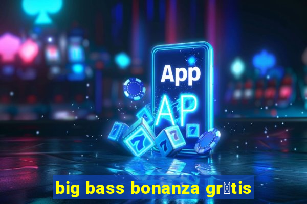 big bass bonanza gr谩tis