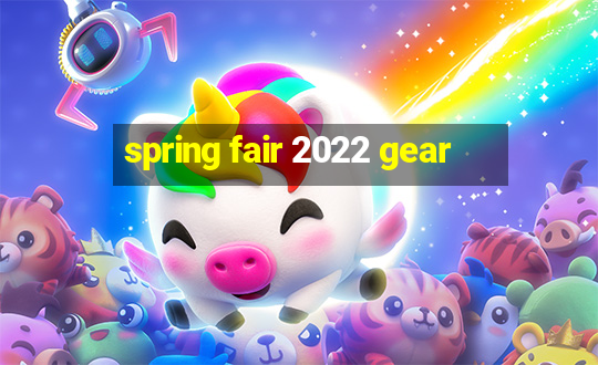 spring fair 2022 gear