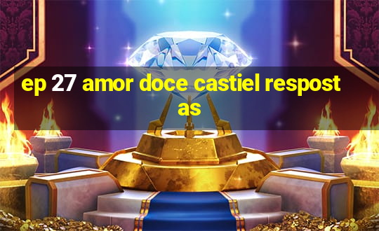 ep 27 amor doce castiel respostas