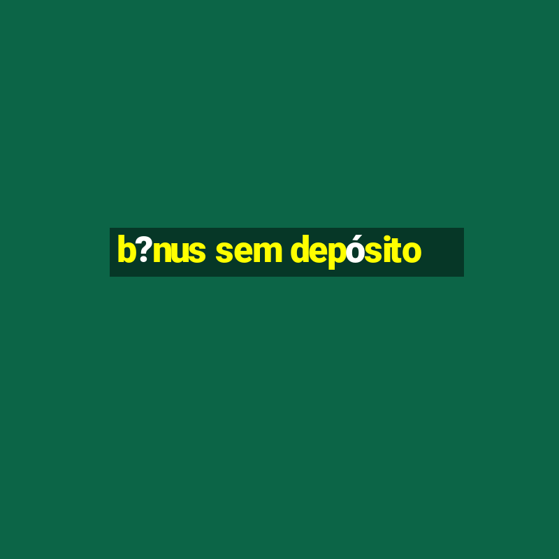 b?nus sem depósito