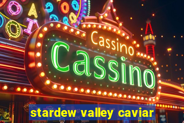 stardew valley caviar