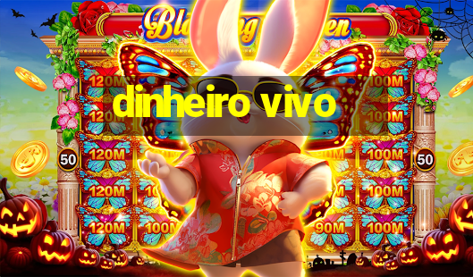 dinheiro vivo