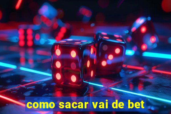 como sacar vai de bet