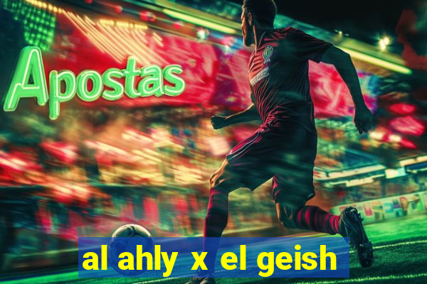 al ahly x el geish