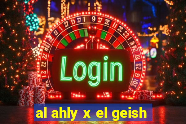 al ahly x el geish