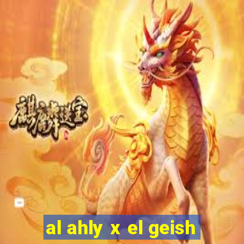 al ahly x el geish