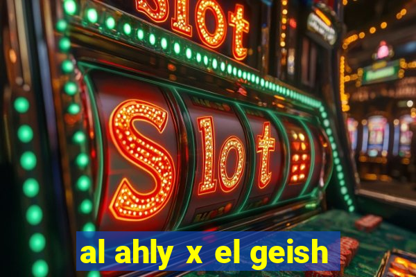 al ahly x el geish