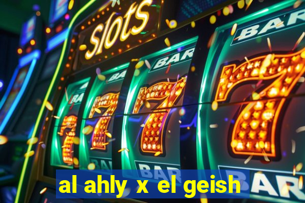 al ahly x el geish