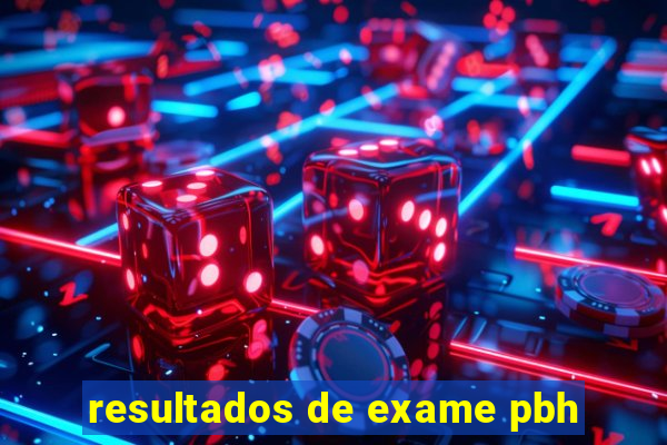 resultados de exame pbh