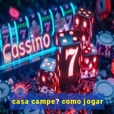 casa campe? como jogar