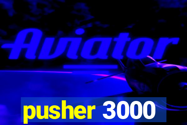 pusher 3000