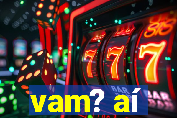 vam? aí