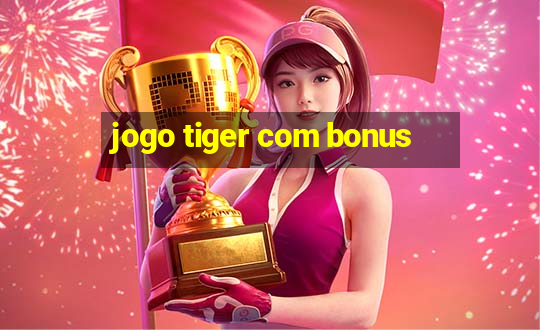 jogo tiger com bonus