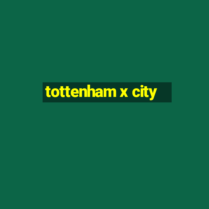 tottenham x city