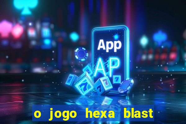 o jogo hexa blast paga mesmo