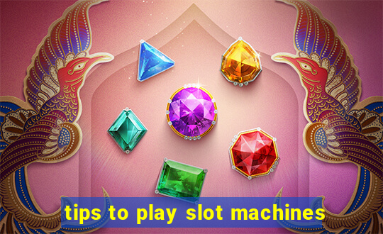 tips to play slot machines