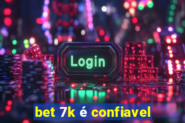 bet 7k é confiavel