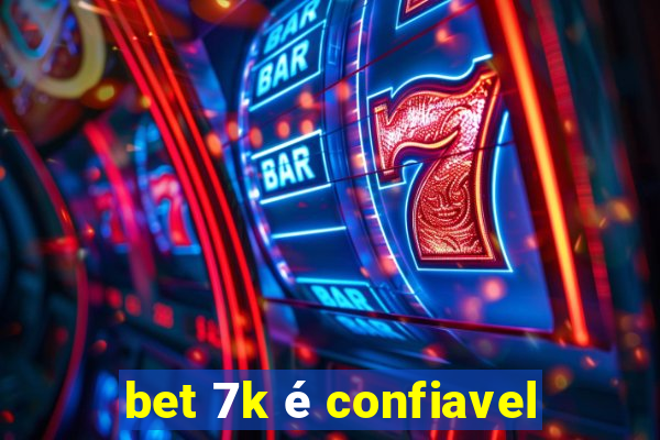 bet 7k é confiavel