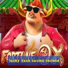 lucky cash casino second