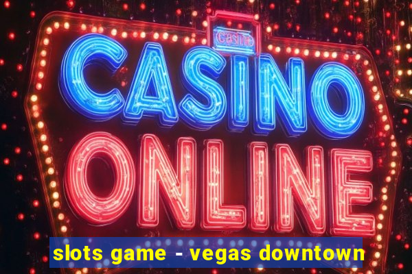 slots game - vegas downtown