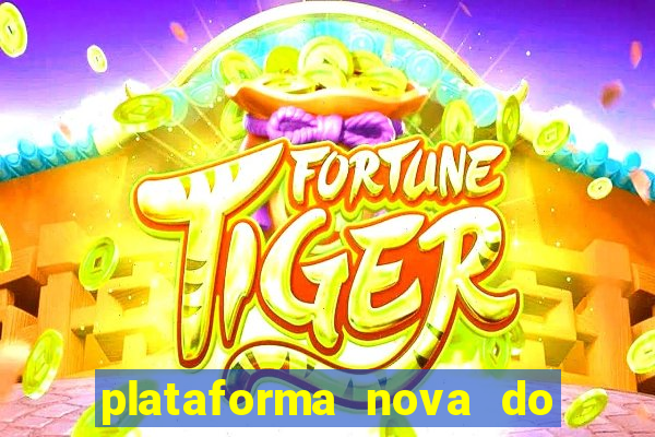 plataforma nova do jogo do tigrinho 2024