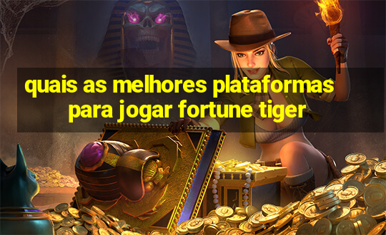 quais as melhores plataformas para jogar fortune tiger