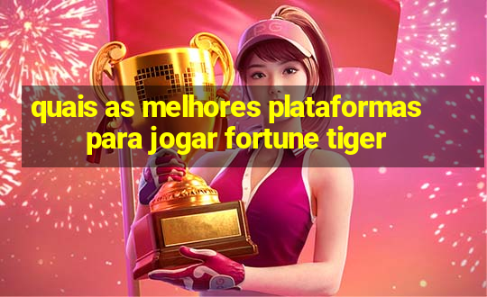 quais as melhores plataformas para jogar fortune tiger